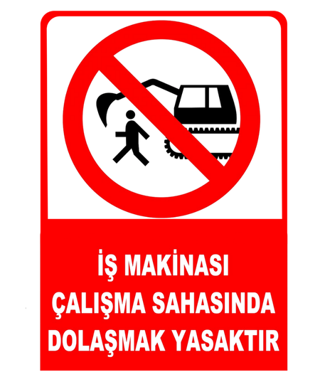 İş Makinası Çalışma Sahasında Dolaşmak Yasaktır 25*35 Uyarı Levhası