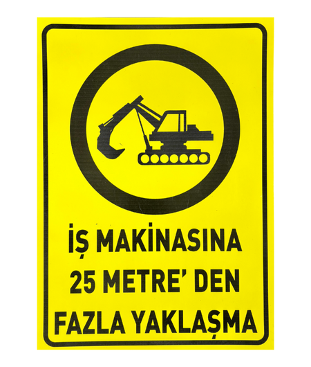 İş Makinasına 25 Metreden Fazla Yaklaşma 25*35 Uyarı Levhası